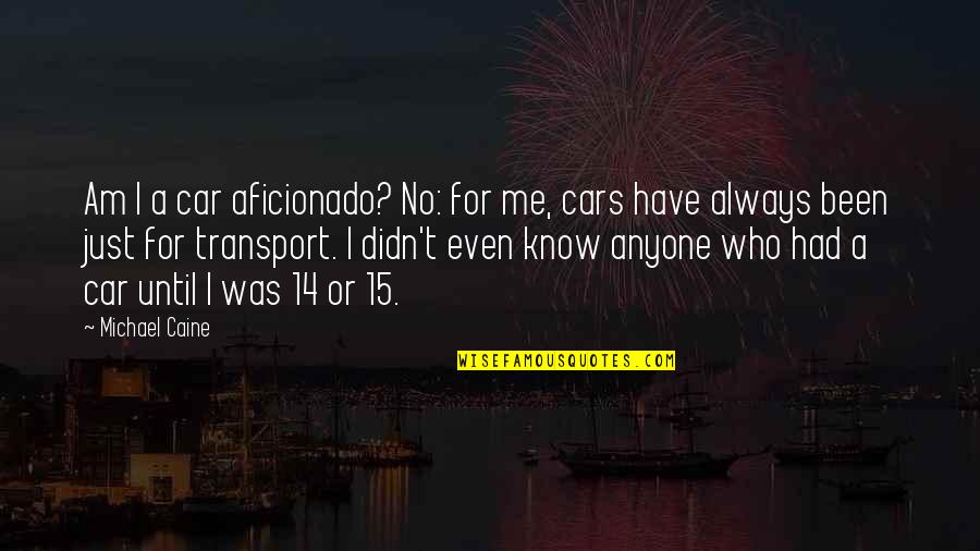 Connecting To The Earth Quotes By Michael Caine: Am I a car aficionado? No: for me,