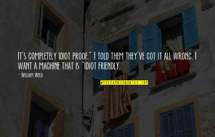 Connecting To The Earth Quotes By William Weld: It's completely idiot proof." I told them they've