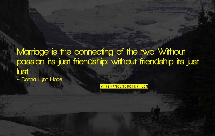Connecting Two Quotes By Donna Lynn Hope: Marriage is the connecting of the two: Without