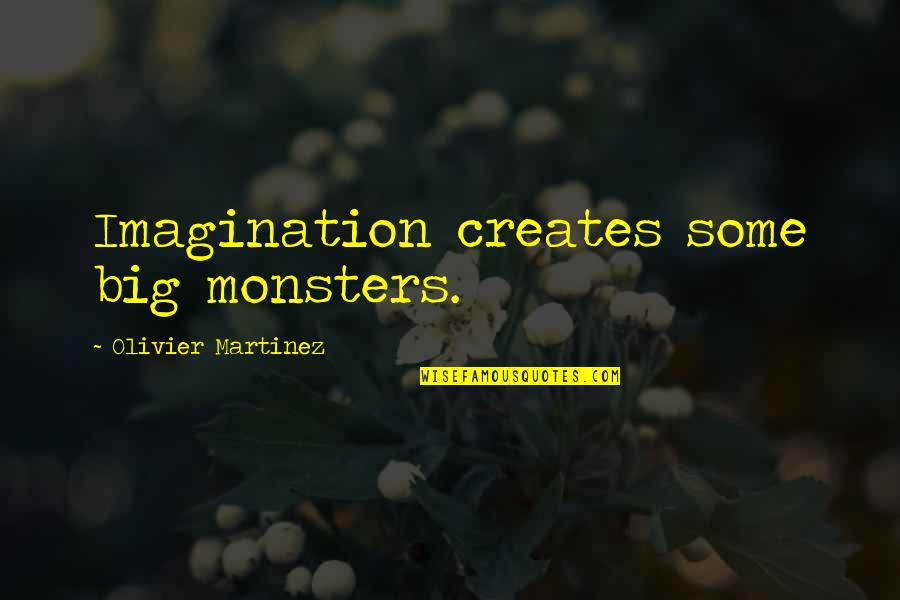 Connecting Two Quotes By Olivier Martinez: Imagination creates some big monsters.