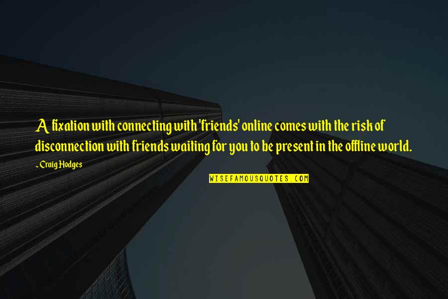Connecting With Friends Quotes By Craig Hodges: A fixation with connecting with 'friends' online comes