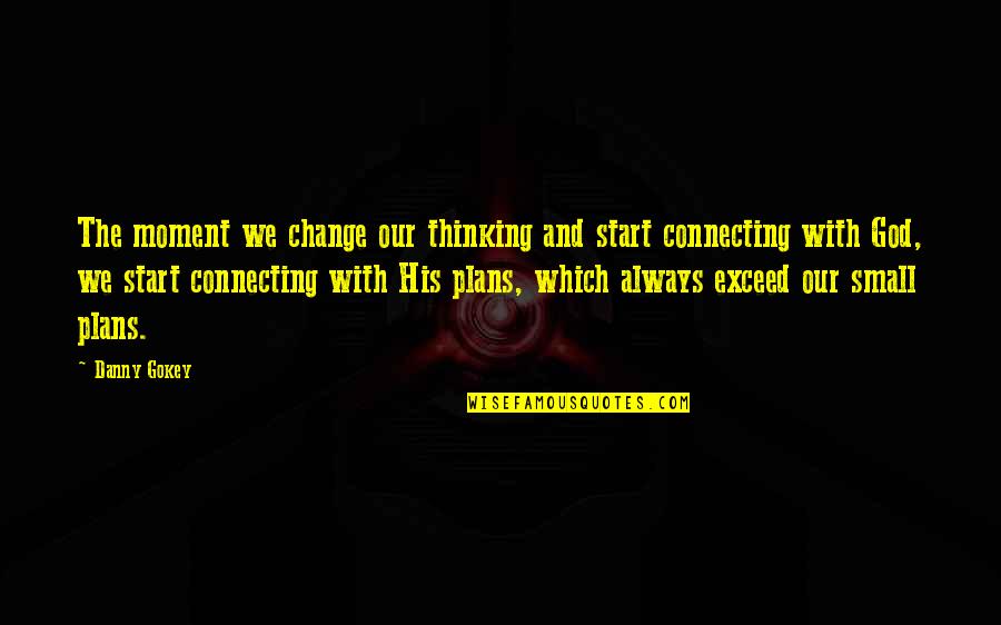 Connecting With God Quotes By Danny Gokey: The moment we change our thinking and start