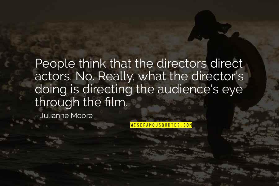 Connecting With Old Friends Quotes By Julianne Moore: People think that the directors direct actors. No.