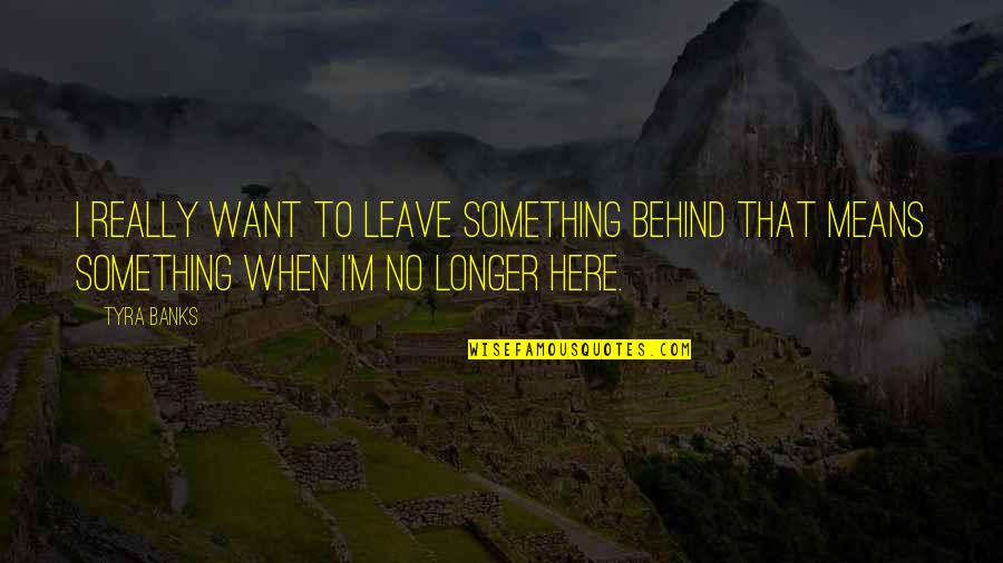 Connecting With Strangers Quotes By Tyra Banks: I really want to leave something behind that
