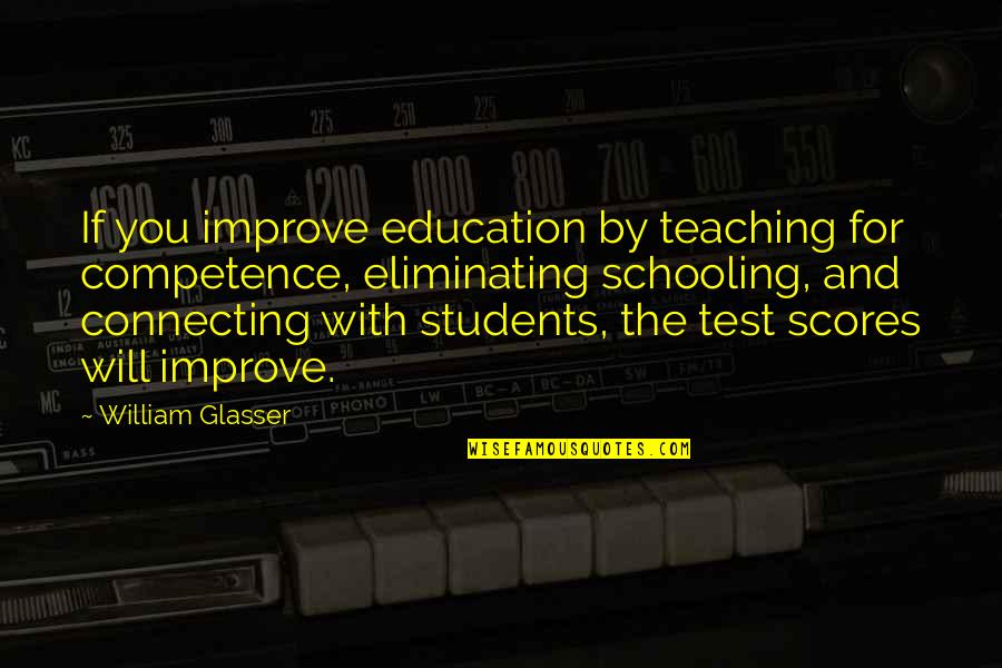 Connecting With Students Quotes By William Glasser: If you improve education by teaching for competence,