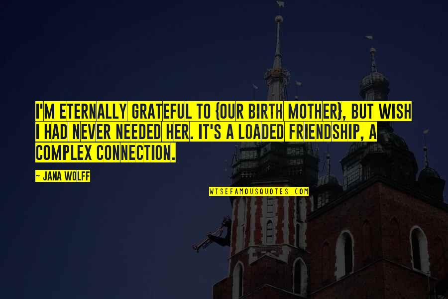 Connection And Friendship Quotes By Jana Wolff: I'm eternally grateful to {our birth mother}, but