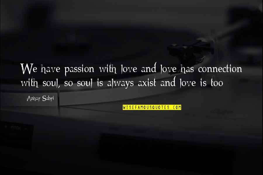 Connection And Love Quotes By Azhar Sabri: We have passion with love and love has