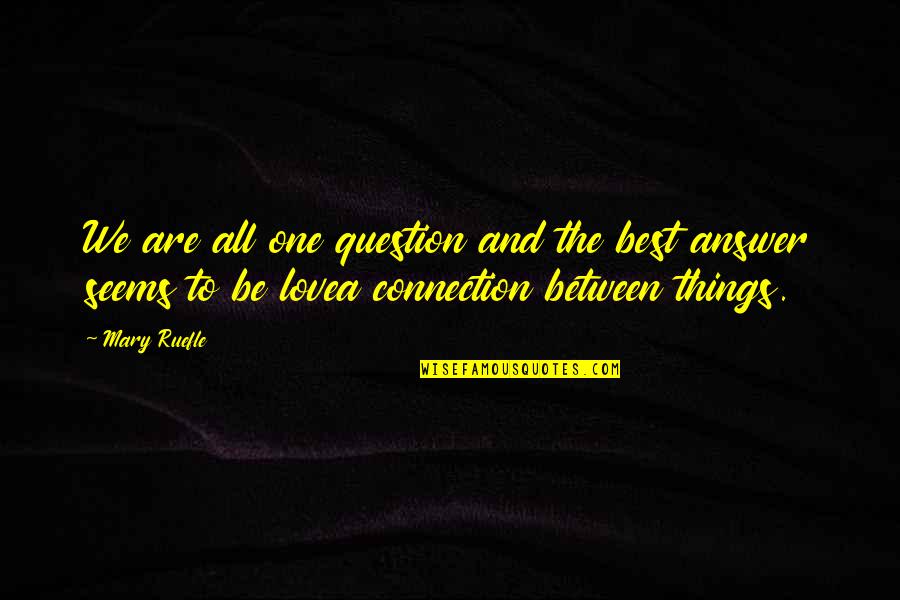 Connection And Love Quotes By Mary Ruefle: We are all one question and the best