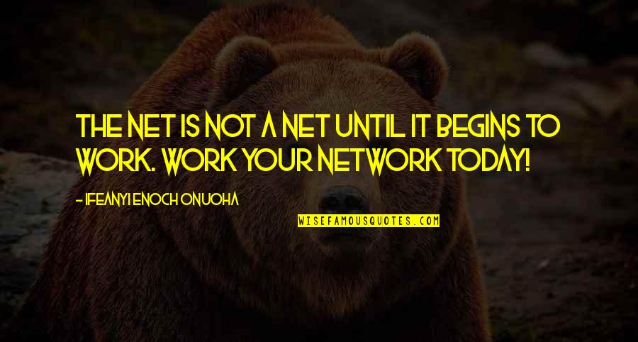 Connection At Work Quotes By Ifeanyi Enoch Onuoha: The net is not a net until it