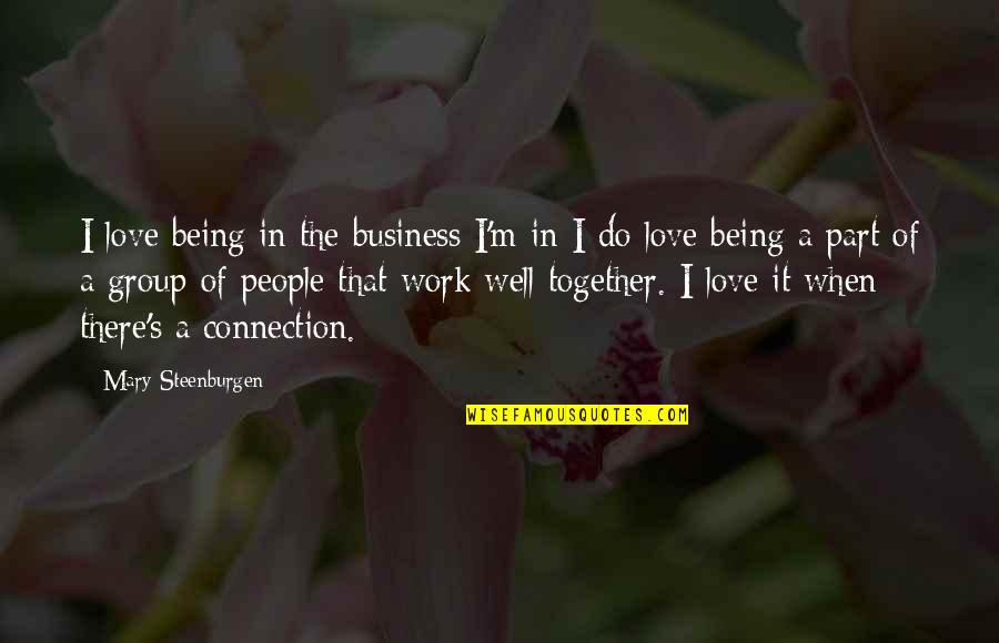 Connection At Work Quotes By Mary Steenburgen: I love being in the business I'm in-I