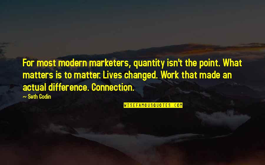 Connection At Work Quotes By Seth Godin: For most modern marketers, quantity isn't the point.
