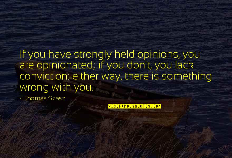 Connection At Work Quotes By Thomas Szasz: If you have strongly held opinions, you are