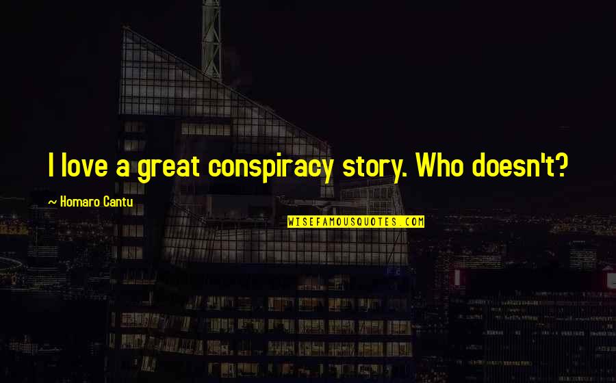 Connection Between Horse And Rider Quotes By Homaro Cantu: I love a great conspiracy story. Who doesn't?