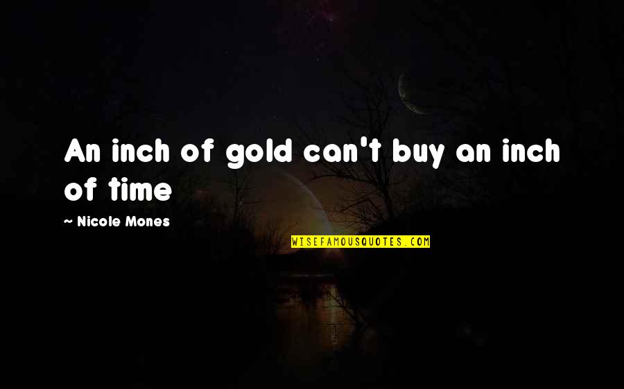 Connection Between Two Souls Quotes By Nicole Mones: An inch of gold can't buy an inch