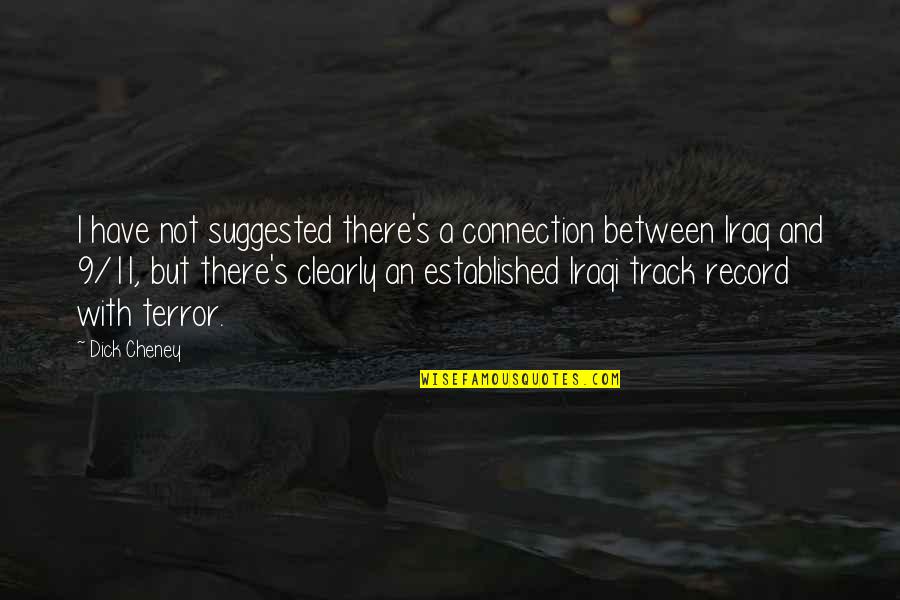 Connection Between Us Quotes By Dick Cheney: I have not suggested there's a connection between Connection Between Us Quotes By Dick Cheney: I have not suggested there's a connection between