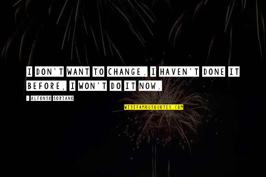 Connection For Kids Quotes By Alfonso Soriano: I don't want to change. I haven't done