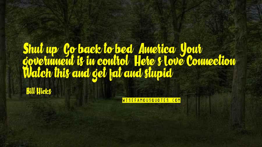 Connection In Love Quotes By Bill Hicks: Shut up! Go back to bed, America. Your