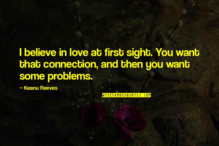 Connection In Love Quotes By Keanu Reeves: I believe in love at first sight. You