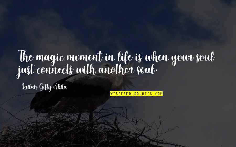 Connection In Love Quotes By Lailah Gifty Akita: The magic moment in life is when your