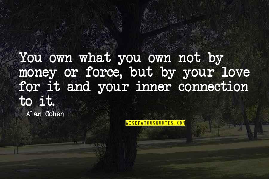 Connection Love Quotes By Alan Cohen: You own what you own not by money Connection Love Quotes By Alan Cohen: You own what you own not by money