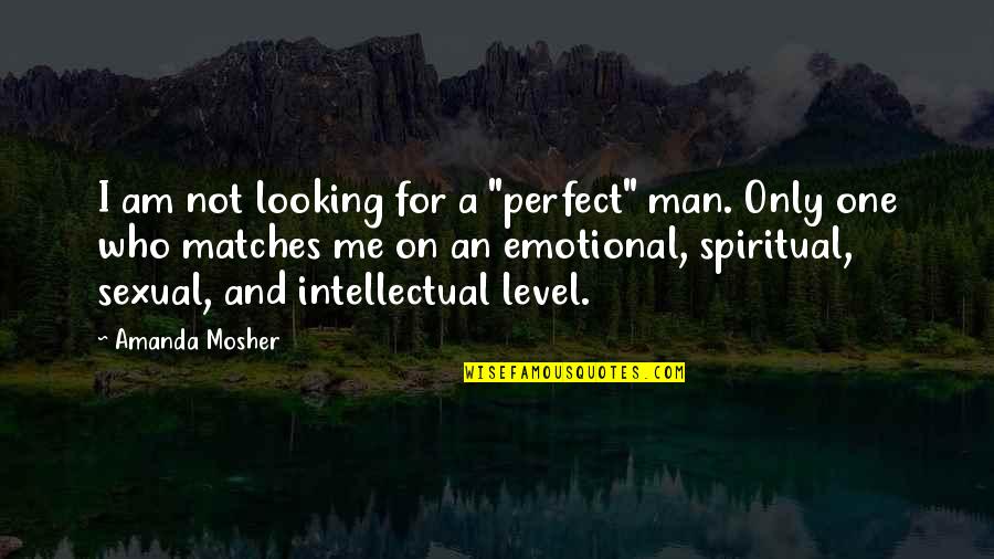 Connection Love Quotes By Amanda Mosher: I am not looking for a "perfect" man. Connection Love Quotes By Amanda Mosher: I am not looking for a "perfect" man.