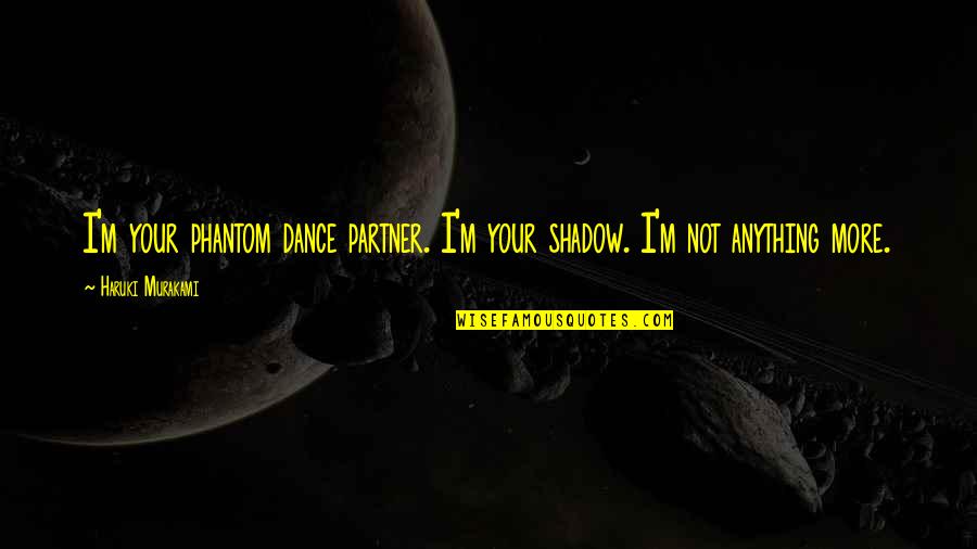 Connection Love Quotes By Haruki Murakami: I'm your phantom dance partner. I'm your shadow. Connection Love Quotes By Haruki Murakami: I'm your phantom dance partner. I'm your shadow.