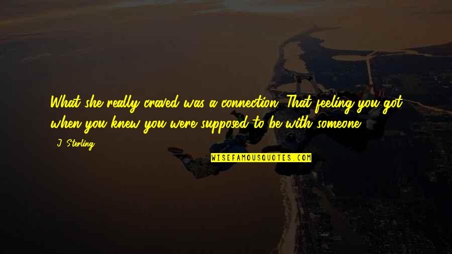 Connection Love Quotes By J. Sterling: What she really craved was a connection. That Connection Love Quotes By J. Sterling: What she really craved was a connection. That