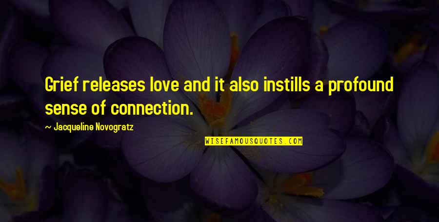 Connection Love Quotes By Jacqueline Novogratz: Grief releases love and it also instills a Connection Love Quotes By Jacqueline Novogratz: Grief releases love and it also instills a