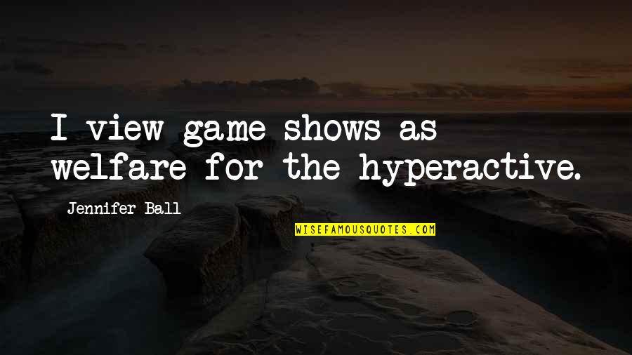 Connection Love Quotes By Jennifer Ball: I view game shows as welfare for the Connection Love Quotes By Jennifer Ball: I view game shows as welfare for the