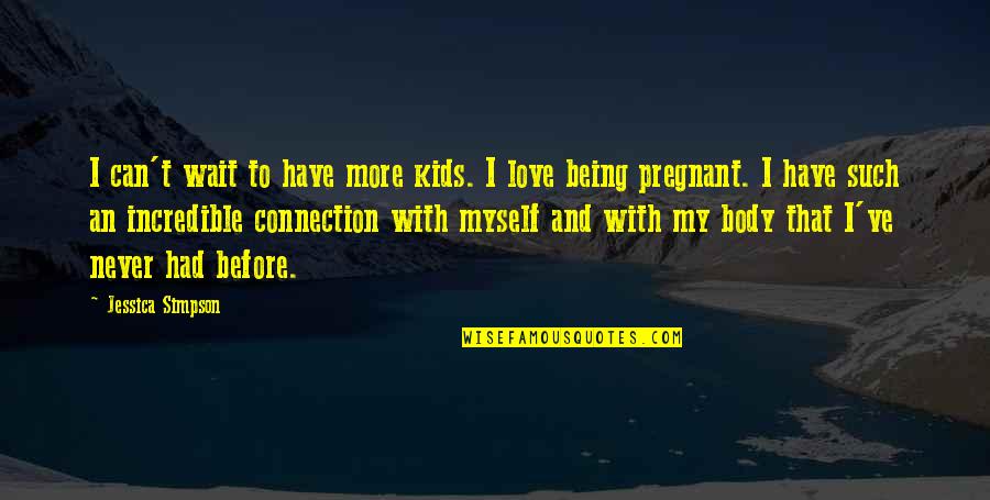 Connection Love Quotes By Jessica Simpson: I can't wait to have more kids. I Connection Love Quotes By Jessica Simpson: I can't wait to have more kids. I
