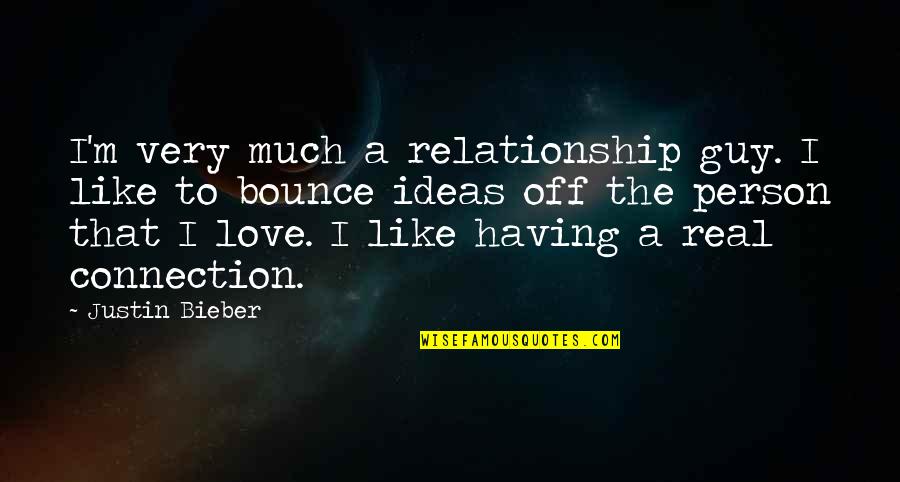 Connection Love Quotes By Justin Bieber: I'm very much a relationship guy. I like Connection Love Quotes By Justin Bieber: I'm very much a relationship guy. I like