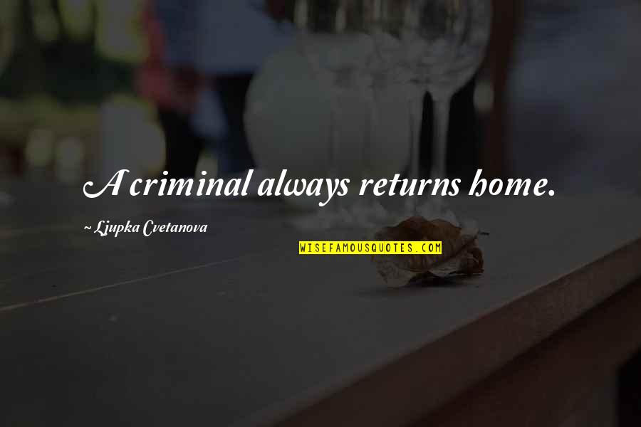 Connection Love Quotes By Ljupka Cvetanova: A criminal always returns home. Connection Love Quotes By Ljupka Cvetanova: A criminal always returns home.