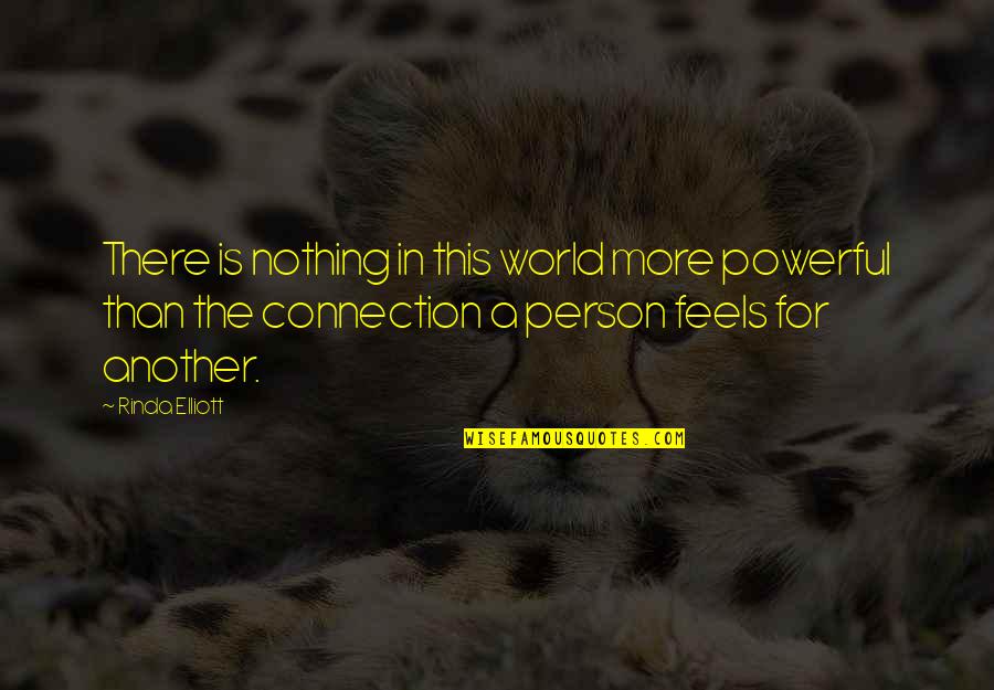 Connection Love Quotes By Rinda Elliott: There is nothing in this world more powerful Connection Love Quotes By Rinda Elliott: There is nothing in this world more powerful