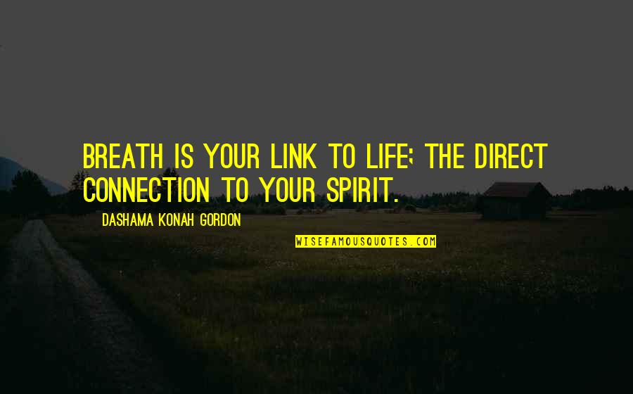 Connection Quotes And Quotes By Dashama Konah Gordon: Breath is your link to life; the direct