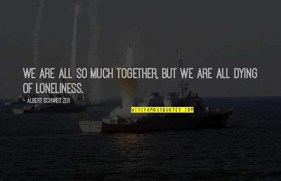 Connection Quotes By Albert Schweitzer: We are all so much together, but we