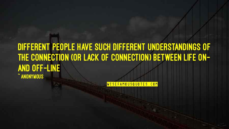 Connection Quotes By Anonymous: Different people have such different understandings of the