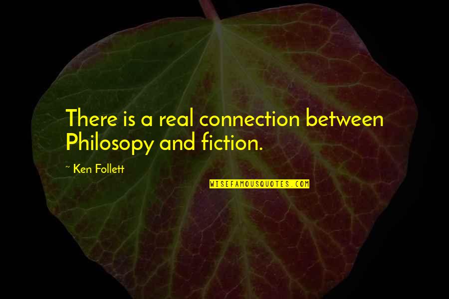 Connection Quotes By Ken Follett: There is a real connection between Philosopy and