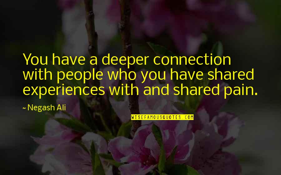 Connection Quotes By Negash Ali: You have a deeper connection with people who