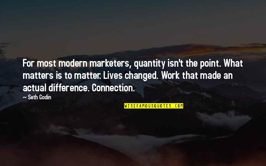 Connection Quotes By Seth Godin: For most modern marketers, quantity isn't the point.