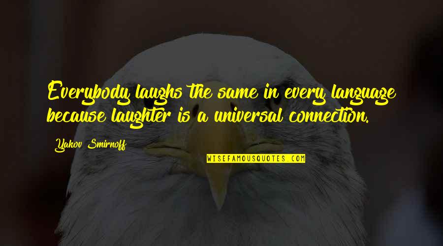 Connection Quotes By Yakov Smirnoff: Everybody laughs the same in every language because