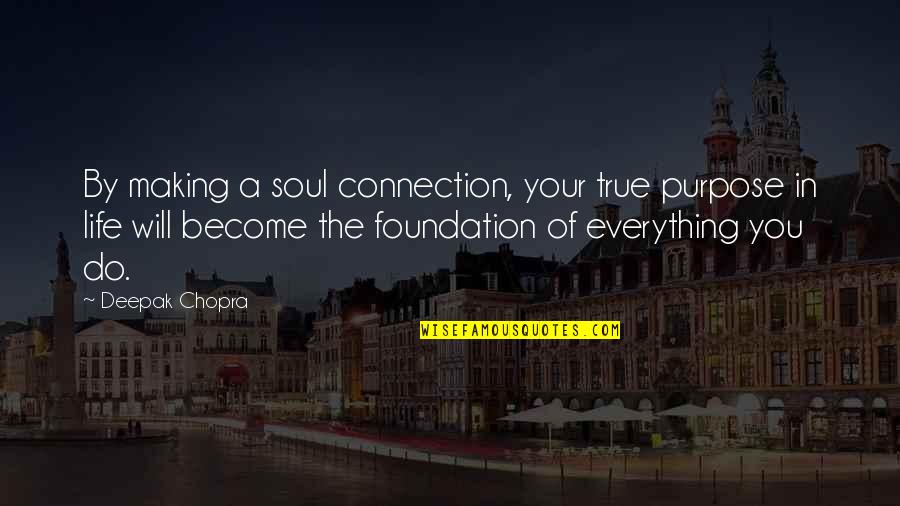 Connection Soul Quotes By Deepak Chopra: By making a soul connection, your true purpose