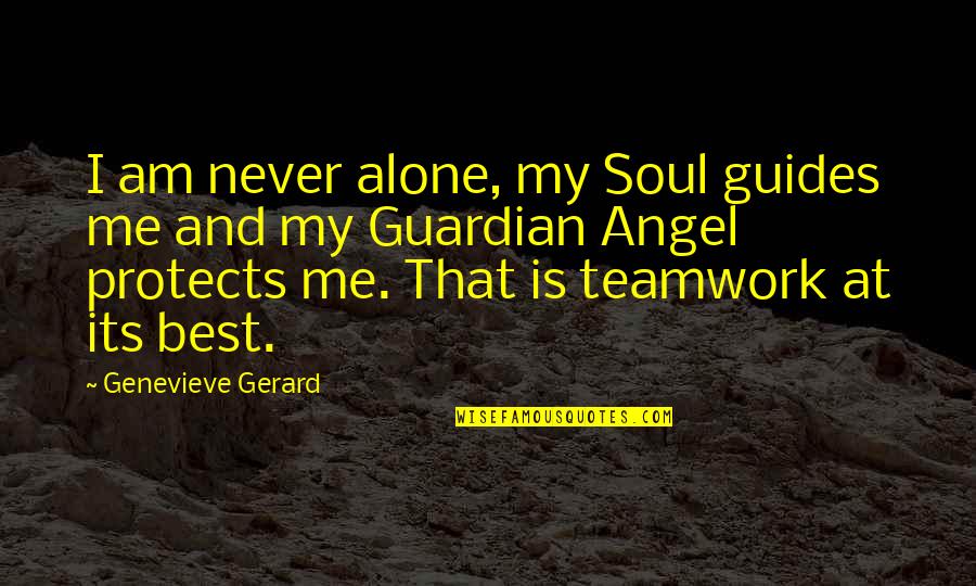 Connection Soul Quotes By Genevieve Gerard: I am never alone, my Soul guides me