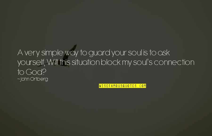 Connection Soul Quotes By John Ortberg: A very simple way to guard your soul