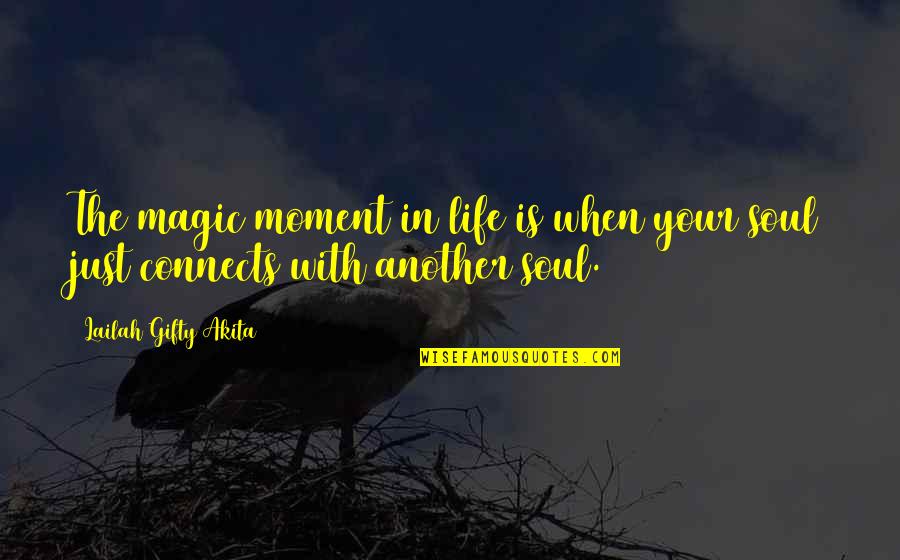 Connection Soul Quotes By Lailah Gifty Akita: The magic moment in life is when your
