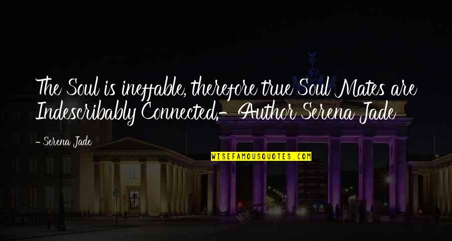Connection Soul Quotes By Serena Jade: The Soul is ineffable, therefore true Soul Mates