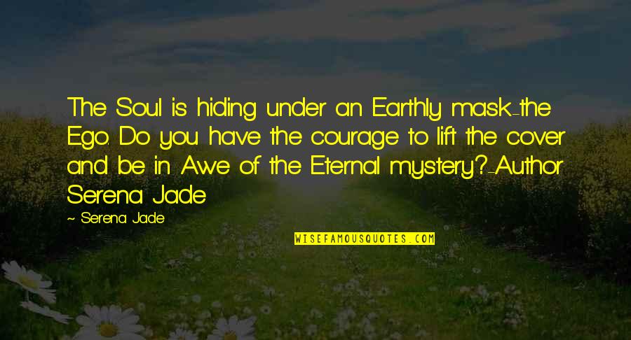 Connection Soul Quotes By Serena Jade: The Soul is hiding under an Earthly mask-the