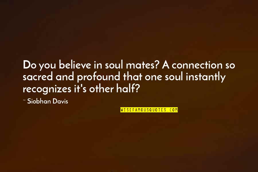 Connection Soul Quotes By Siobhan Davis: Do you believe in soul mates? A connection