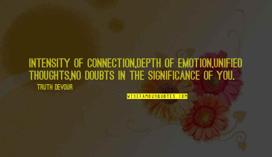 Connection Soul Quotes By Truth Devour: Intensity of connection,Depth of emotion,Unified thoughts,No doubts in