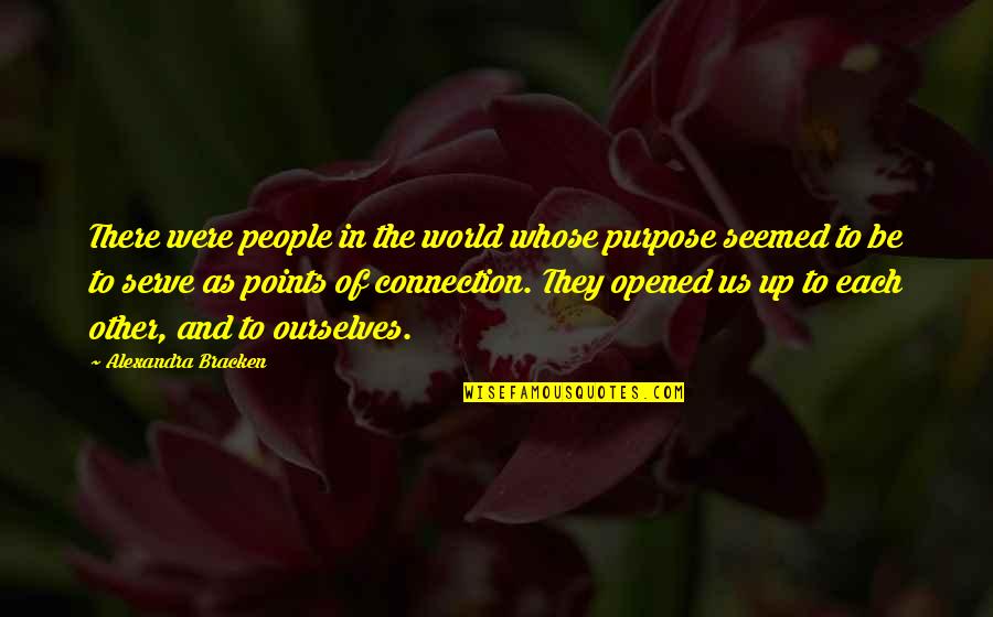 Connection To Each Other Quotes By Alexandra Bracken: There were people in the world whose purpose