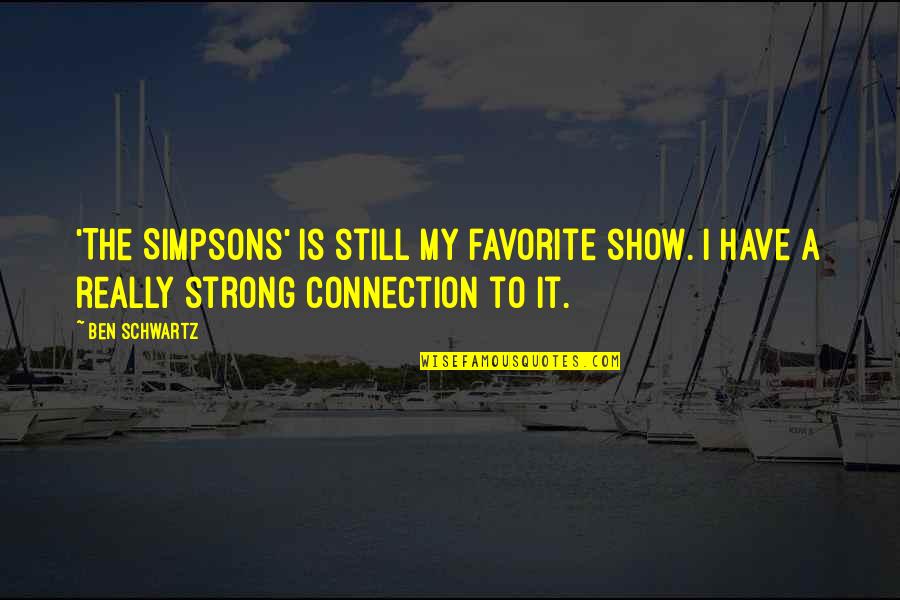 Connection To Each Other Quotes By Ben Schwartz: 'The Simpsons' is still my favorite show. I